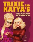 Image for Trixie and Katya&#39;s Guide to Modern Womanhood