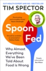 Image for Spoon-Fed: Why Almost Everything We&#39;ve Been Told About Food Is Wrong