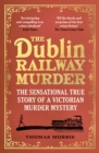 Image for The Dublin Railway Murder: The Sensational True Story of a Victorian Murder Mystery