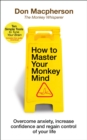 Image for How to master your monkey mind: overcome anxiety, increase confidence and regain control of your life
