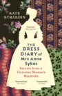 Image for The Dress Diary of Mrs Anne Sykes: Secrets from a Victorian Woman&#39;s Wardrobe