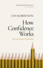 Image for How Confidence Works: The New Science of Self-Belief, Why Some People Learn It and Others Don&#39;t