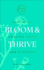 Image for Bloom &amp; Thrive: Essential Healing Herbs and Flowers (Now Age Series)