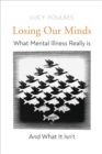 Image for Losing Our Minds: What Mental Illness Really Is - And What It Isn&#39;t