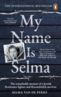 Image for My Name Is Selma: The Remarkable Memoir of a Jewish Resistance Fighter and Ravensbrück Survivor