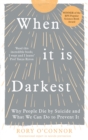 When It Is Darkest: Why People Die by Suicide and What We Can Do to Help - Connor, Rory O