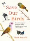 Image for Save our birds: how to bring our favourite birds back from the brink of extinction