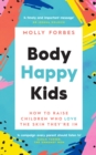 Image for Body Happy Kids: Unlocking the Secret to Raising Children Who Love the Skin They&#39;re In