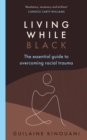 Image for Living while Black: the essential guide to overcoming racial trauma