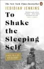Image for To shake the sleeping self: a journey from Oregon to Patagonia, and a quest for a life with no regret