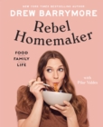 Image for Rebel Homemaker: Food, Family, Life