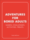 Image for Adventures for bored adults: games, challenges, activities, treats