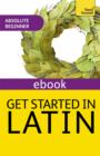 Image for Get Started in Latin Absolute Beginner Course : The essential introduction to reading, writing and understanding a new language