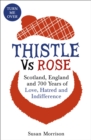 Image for Thistle versus rose  : Scotland, England and 700 years of love, hatred and indifference