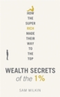 Image for Wealth secrets of the 1%  : how the super rich made their way to the top