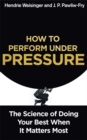 Image for How to perform under pressure  : the science of doing your best when it matters most