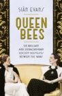 Image for Queen Bees : Six Brilliant and Extraordinary Society Hostesses Between the Wars - A Spectacle of Celebrity, Talent, and Burning Ambition