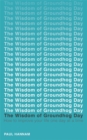 Image for The wisdom of Groundhog Day  : how to improve your life one day at a time