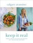 Image for Keep it real  : create a healthy, balanced and delicious life - for you and your family
