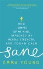 Image for Sane  : how i shaped up my mind, improved my mental strength and found calm
