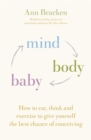 Image for Mind body baby  : how to eat, think and exercise to give yourself the best chance of conceiving
