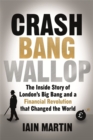Image for Crash, bang, wallop  : the inside story of London&#39;s Big Bang and a financial revolution that changed the world