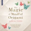 Image for The magic of mindful origami  : declutter your mind and fold your way to happiness