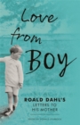 Image for Love from boy  : Roald Dahl&#39;s extraordinary letters to his mother