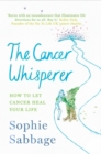 Image for The cancer whisperer  : how to let cancer heal your life