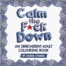 Image for Calm the F*ck Down : A Sweary Adult Colouring Book