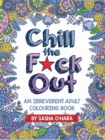 Image for Chill the F*ck Out : An Irreverent Adult Colouring Book