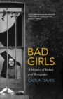 Image for Bad girls  : a history of rebels and renegades