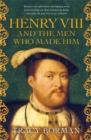 Image for Henry VIII and the men who made him