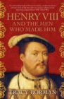 Image for Henry VIII and the men who made him