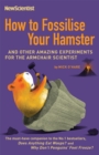 Image for How to fossilise your hamster?  : and other amazing experiments for the armchair scientist