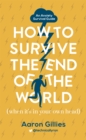 Image for How to survive the end of the world (when it&#39;s in your own head)  : an anxiety survival guide