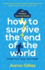 Image for How to survive the end of the world (when it's in your own head)  : an anxiety survival guide