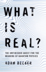 Image for What is real?  : the unfinished quest for the meaning of quantum physics