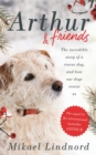 Image for Arthur and friends  : the incredible story of a rescue dog, and how our dogs rescue us