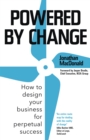Image for Powered by change  : how to design your business for perpetual success