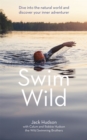 Image for Swim wild  : dive into the natural world and discover your inner adventurer