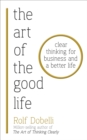 Image for The art of the good life  : clear thinking for business and a better life