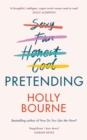 Image for Pretending : The brilliant new adult novel from Holly Bourne. Why be yourself when you can be perfect?