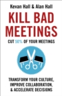 Image for Kill bad meetings  : transform your culture, improve collaboration, accelerate decisions. and cut 50% of your meetings