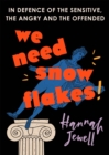 Image for We need snowflakes  : in defence of the sensitive, the angry and the offended
