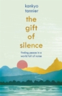 Image for The gift of silence  : finding peace in a world full of noise