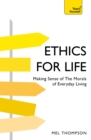 Image for Ethics for life  : making sense of the morals of everyday living