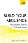 Image for Build your resilience  : CBT, mindfulness and stress management to survive and thrive in any situation
