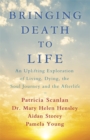 Image for Bringing death to life  : an uplifting exploration of living, dying, the soul journey and the afterlife