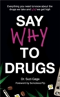 Image for Say why to drugs  : everything you need to know about the drugs we take and why we get high